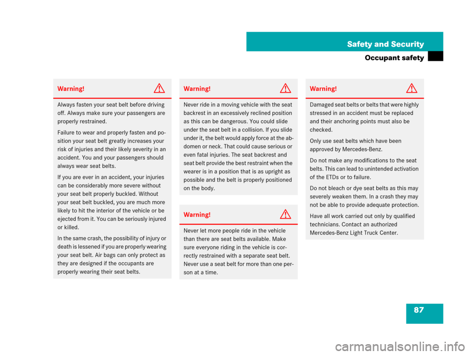 MERCEDES-BENZ GL450 2008 X164 Service Manual 87 Safety and Security
Occupant safety
Warning!G
Always fasten your seat belt before driving 
off. Always make sure your passengers are 
properly restrained.
Failure to wear and properly fasten and po