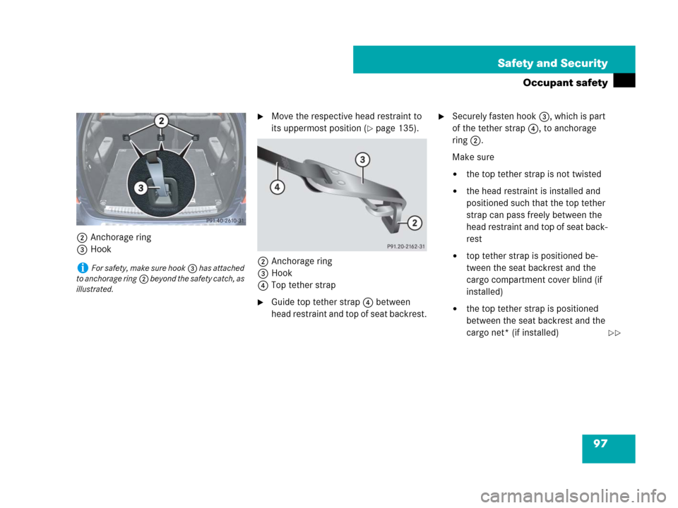 MERCEDES-BENZ GL550 2008 X164 Owners Manual 97 Safety and Security
Occupant safety
2Anchorage ring
3Hook
Move the respective head restraint to 
its uppermost position (
page 135).
2Anchorage ring
3Hook
4Top tether strap
Guide top tether stra