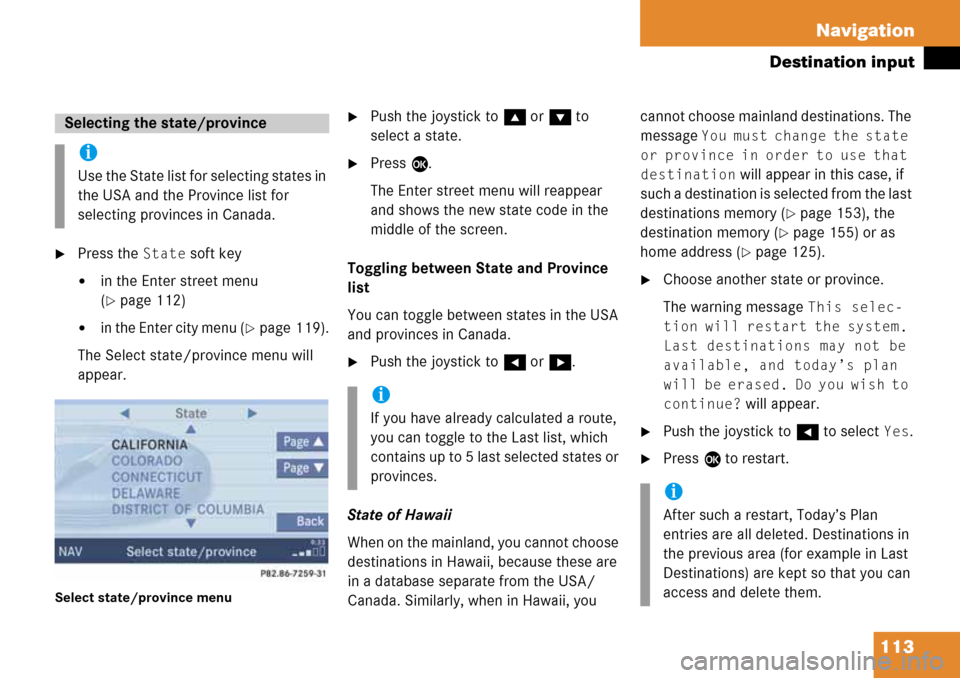 MERCEDES-BENZ G-Class 2008 W463 Comand Manual 113 Navigation
Destination input
Press the State soft key
in the Enter street menu 
(
page 112)
in the Enter city menu (page 119).
The Select state/province menu will 
appear.
Select state/provin