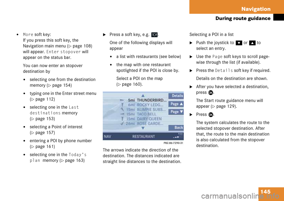 MERCEDES-BENZ G-Class 2008 W463 Comand Manual 145 Navigation
During route guidance
More soft key: 
If you press this soft key, the 
Navigation main menu (
page 108) 
will appear. 
Enter stopover will 
appear on the status bar.
You can now enter