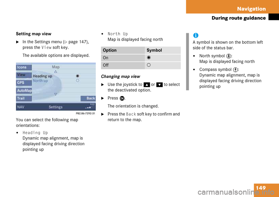 MERCEDES-BENZ G-Class 2008 W463 Comand Manual 149 Navigation
During route guidance
Setting map view
In the Settings menu (page 147), 
press the 
View soft key.
The available options are displayed.
You can select the following map 
orientations: