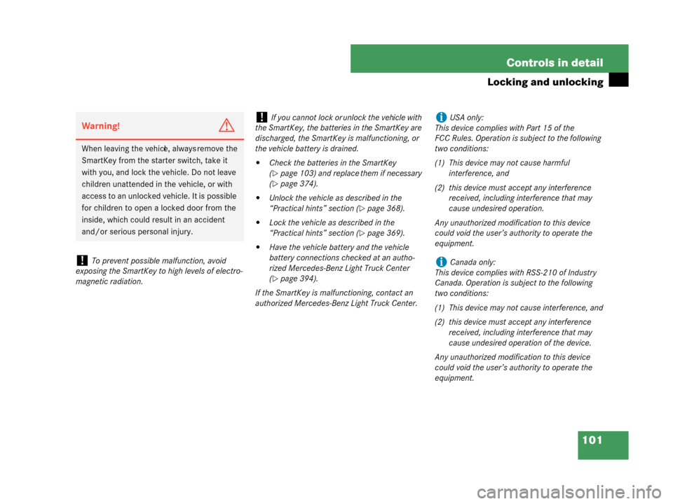 MERCEDES-BENZ G500 2008 W463 Owners Manual 101
Controls in detail
Locking and unlocking
Warning!G
When leaving the vehicl
e, always remove the 
SmartKey from the starter switch, take it 
with you, and lock the vehicle. Do not leave 
children u