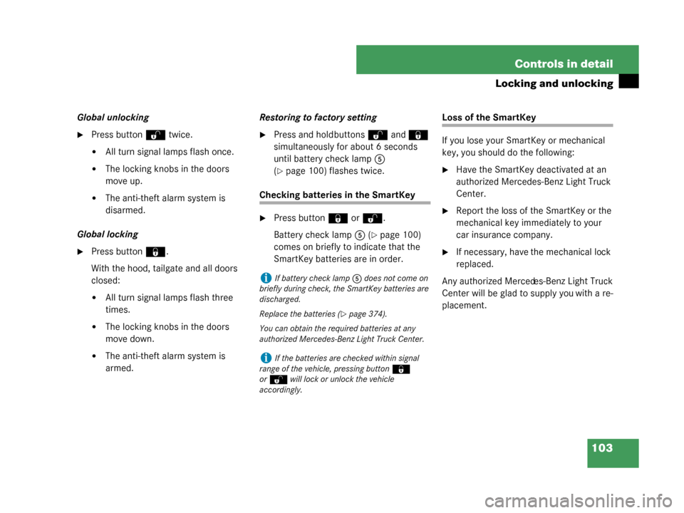 MERCEDES-BENZ G500 2008 W463 Owners Manual 103
Controls in detail
Locking and unlocking
Global unlocking
Press button
Œ twice.
All turn signal lamps flash once.
The locking knobs in the doors 
move up.
The anti-theft alarm system is 
disa