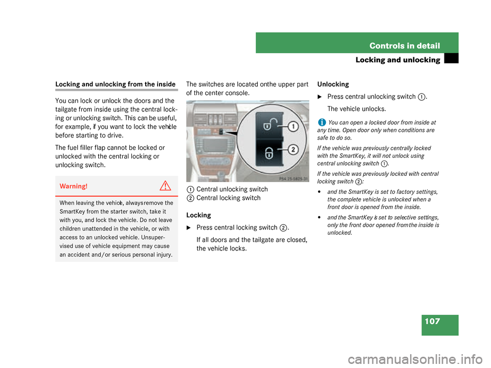 MERCEDES-BENZ G500 2008 W463 Owners Manual 107
Controls in detail
Locking and unlocking
Locking and unlocking from the inside
You can lock or unlock the doors and the 
tailgate from inside using the central lock-
ing or unlocking switch. This 