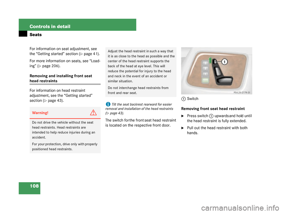 MERCEDES-BENZ G500 2008 W463 Owners Manual 108 Controls in detail
Seats
For information on seat adjustment, see 
the “Getting started” section (
page 41).
For more information on seats, see “Load-
ing” (
page 206).
Removing and insta