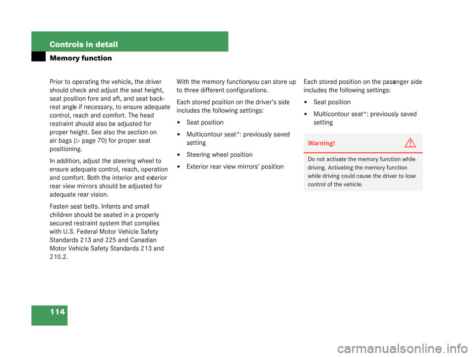 MERCEDES-BENZ G55AMG 2008 W463 Owners Manual 114 Controls in detail
Memory function
Prior to operating the vehicle, the driver 
should check and adjust the seat height, 
seat position fore and aft, and seat back-
rest angle if necessary, to ensu