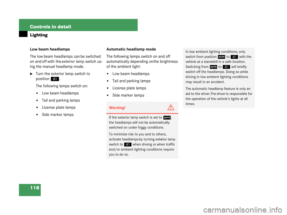 MERCEDES-BENZ G500 2008 W463 Owners Manual 118 Controls in detail
Lighting
Low beam headlamps
The low beam headlamps can be switched 
on and off with the exterior lamp switch us-
ing the manual headlamp mode.
Turn the exterior lamp switch to 