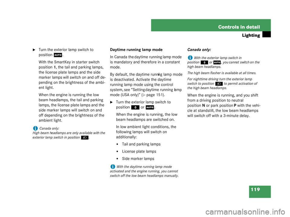 MERCEDES-BENZ G500 2008 W463 Owners Guide 119
Controls in detail
Lighting
Turn the exterior lamp switch to 
position
U.
With the SmartKey in starter switch 
position 1, the tail and parking lamps, 
the license plate lamps and the side 
marke