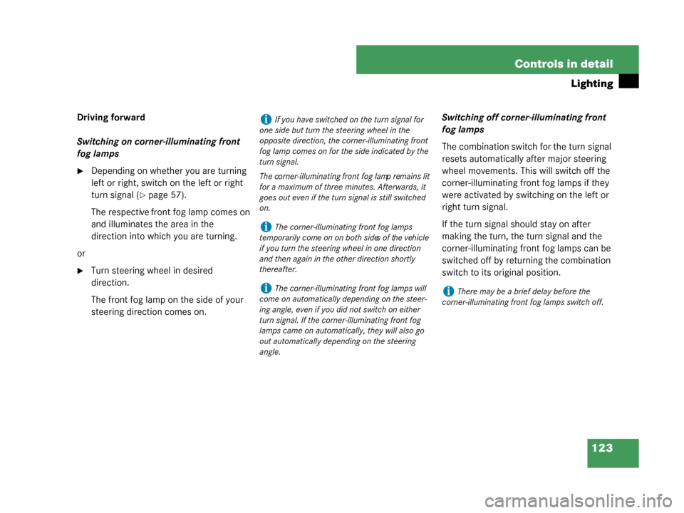 MERCEDES-BENZ G500 2008 W463 Owners Manual 123
Controls in detail
Lighting
Driving forward
Switching on corner
-illuminating front 
fog lamps
Depending on whether you are turning 
left or right, switch on the left or right 
turn signal (
pag