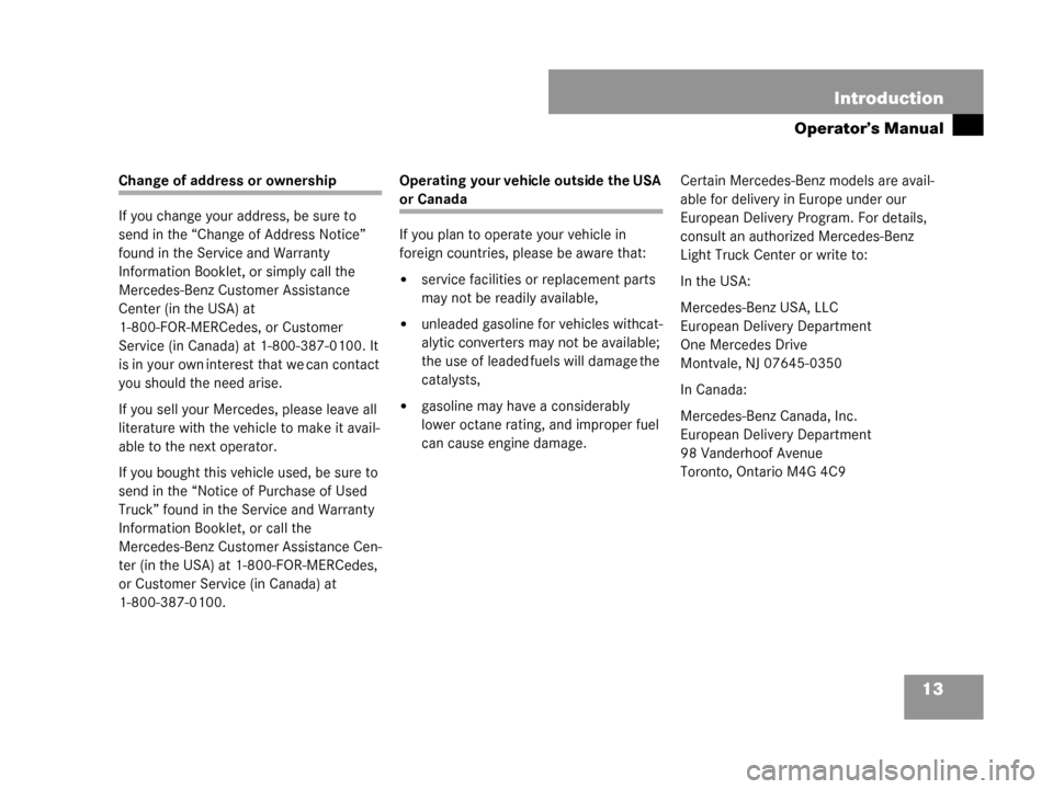 MERCEDES-BENZ G500 2008 W463 User Guide 13
Introduction
Operator’s Manual
Change of address or ownership
If you change your address, be sure to 
send in the “Change of Address Notice” 
found in the Service and Warranty 
Information Bo