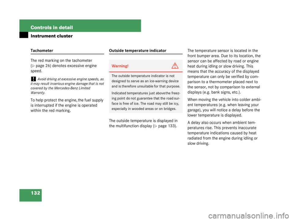 MERCEDES-BENZ G500 2008 W463 Owners Guide 132 Controls in detail
Instrument cluster
Tachometer
The red marking on the tachometer 
(
page 26) denotes excessive engine 
speed.
To help protect the engine, the fuel supply 
is interrupted if the 