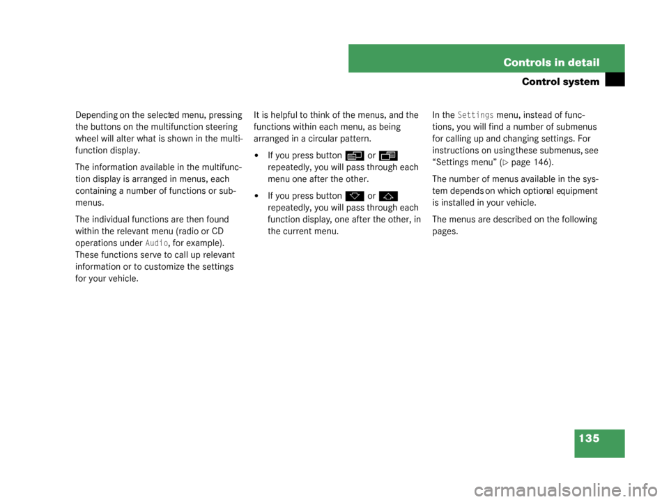 MERCEDES-BENZ G55AMG 2008 W463 Owners Manual 135
Controls in detail
Control system
Depending on the select
ed menu, pressing 
the buttons on the multifunction steering 
wheel will alter what is shown in the multi-
function display.
The informati