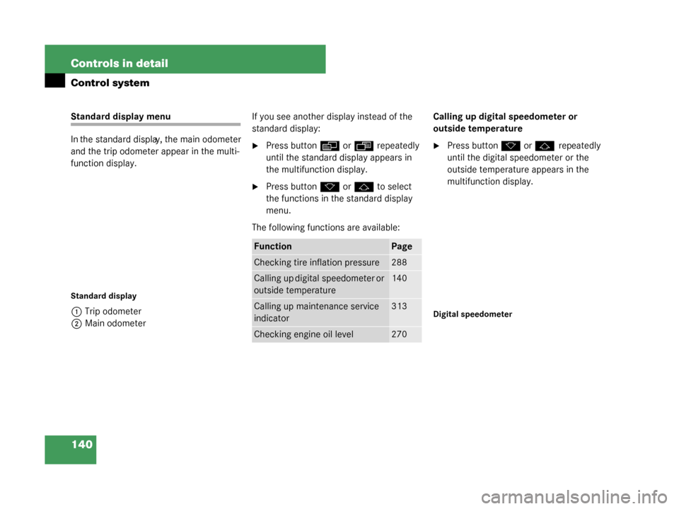 MERCEDES-BENZ G500 2008 W463 Owners Manual 140 Controls in detail
Control system
Standard display menu
In the standard display, the main odometer 
and the trip odometer appear in the multi-
function display.
Standard display
1 Trip odometer
2 