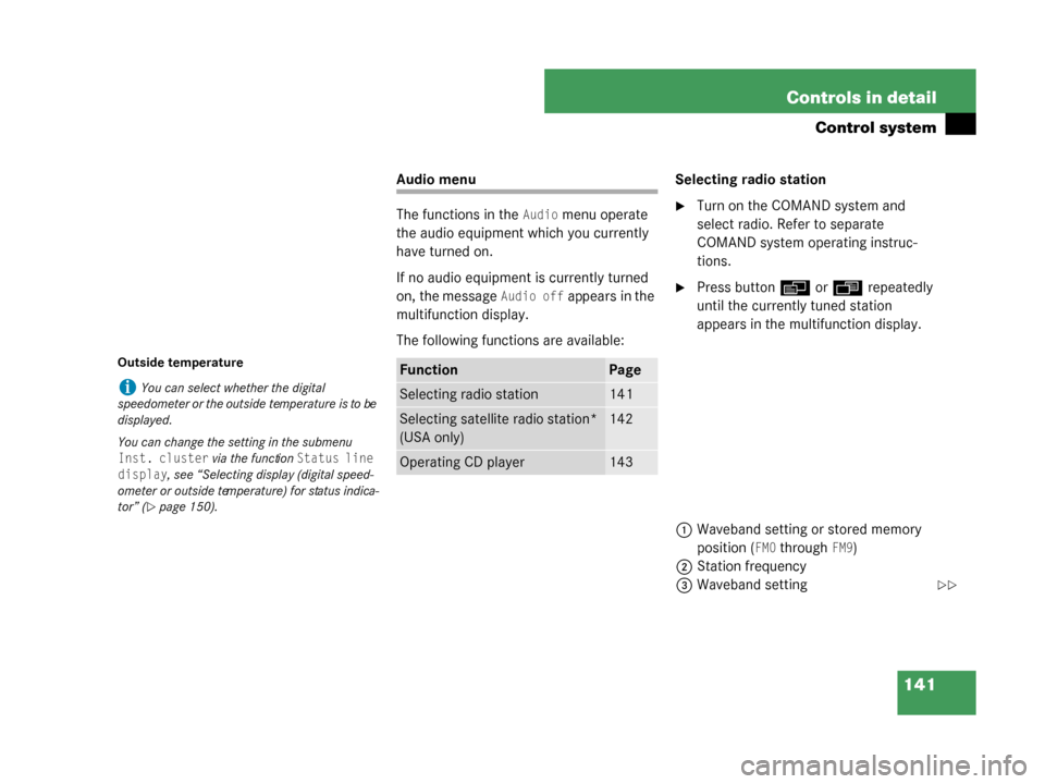 MERCEDES-BENZ G55AMG 2008 W463 Owners Manual 141
Controls in detail
Control system
Outside temperature
Audio menu
The functions in the 
Audio menu operate 
the audio equipment which you currently 
have turned on.
If no audio equipment is current