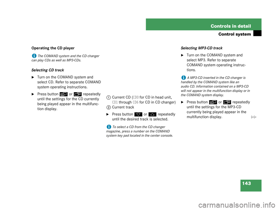 MERCEDES-BENZ G55AMG 2008 W463 Owners Manual 143
Controls in detail
Control system
Operating the CD player
Selecting CD track
Turn on the COMAND system and 
select CD. Refer to separate COMAND 
system operating instructions.
Press button
è or