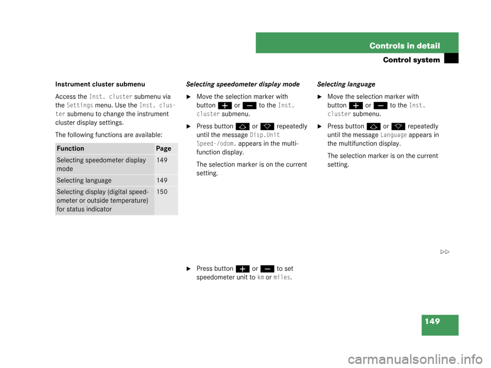 MERCEDES-BENZ G500 2008 W463 Owners Manual 149
Controls in detail
Control system
Instrument cluster submenu
Access the 
Inst. cluster submenu via 
the 
Settings menu. Use the Inst. clus-
ter
 submenu to change the instrument 
cluster display s