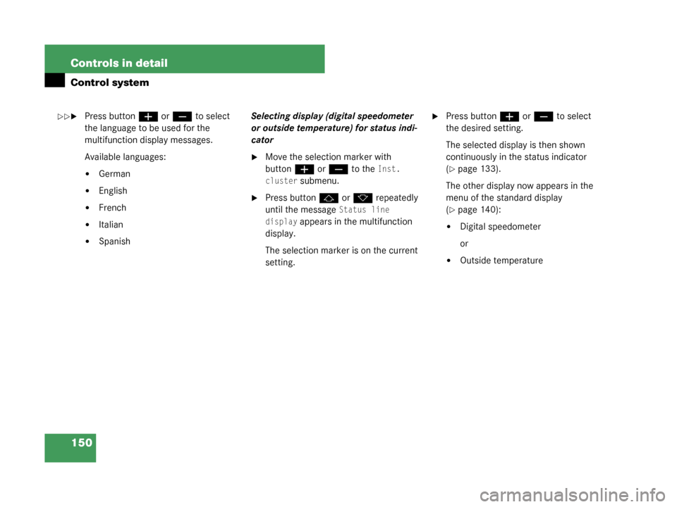 MERCEDES-BENZ G500 2008 W463 Owners Manual 150 Controls in detail
Control system
Press buttonæ orç  to select 
the language to be used for the 
multifunction display messages.
Available languages:
German
English
French
Italian
Spanish 