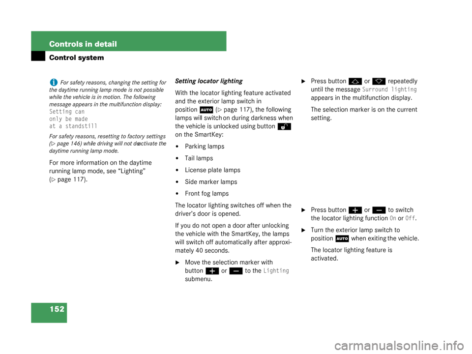 MERCEDES-BENZ G500 2008 W463 Owners Manual 152 Controls in detail
Control system
For more information on the daytime 
running lamp mode, see “Lighting” 
(
page 117).Setting locator lighting
With the locator lighting feature activated 
and