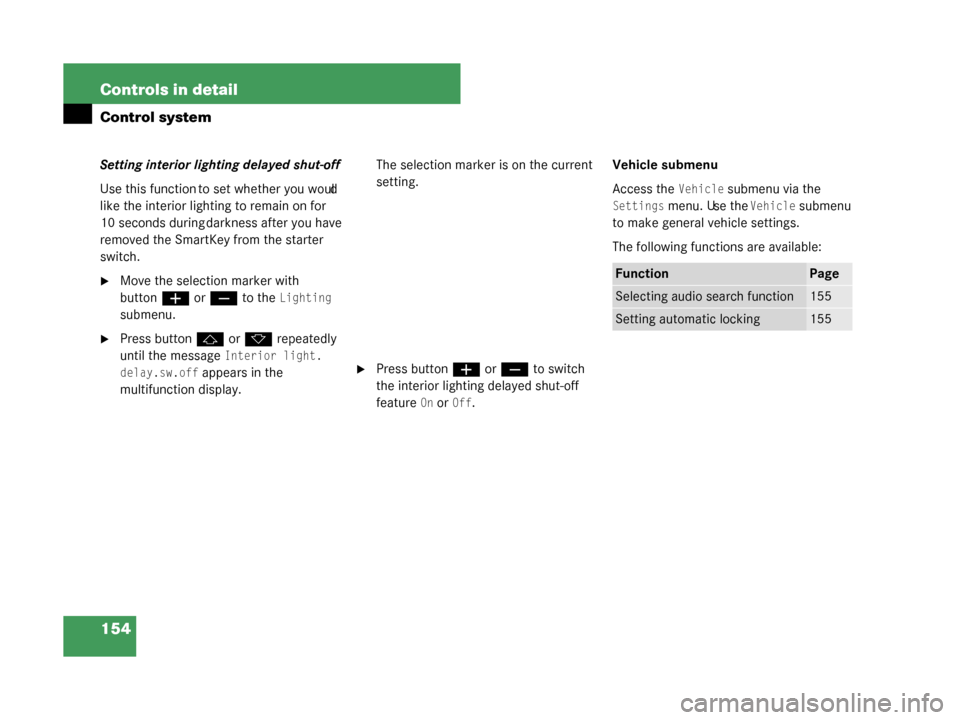 MERCEDES-BENZ G55AMG 2008 W463 Owners Manual 154 Controls in detail
Control system
Setting interior lighting delayed shut-off
Use this function to set whether you would 
like the interior lighting to remain on for 
10 seconds during darkness aft