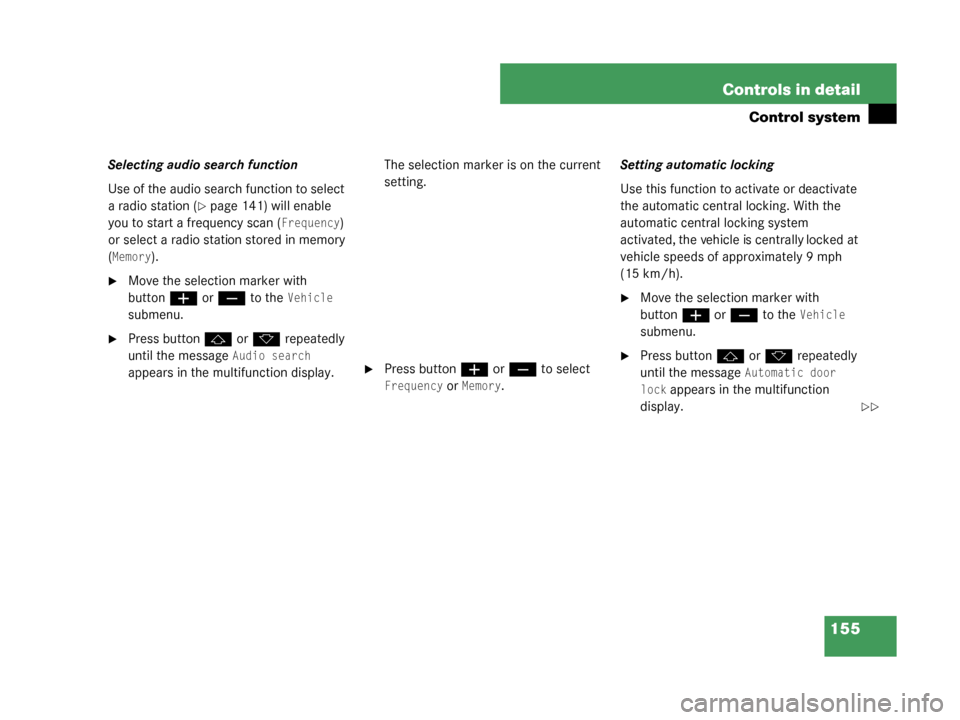 MERCEDES-BENZ G55AMG 2008 W463 Owners Manual 155
Controls in detail
Control system
Selecting audio search function
Use of the audio search function to select 
a radio station (
page 141) will enable 
you to start a frequency scan (
Frequency) 
