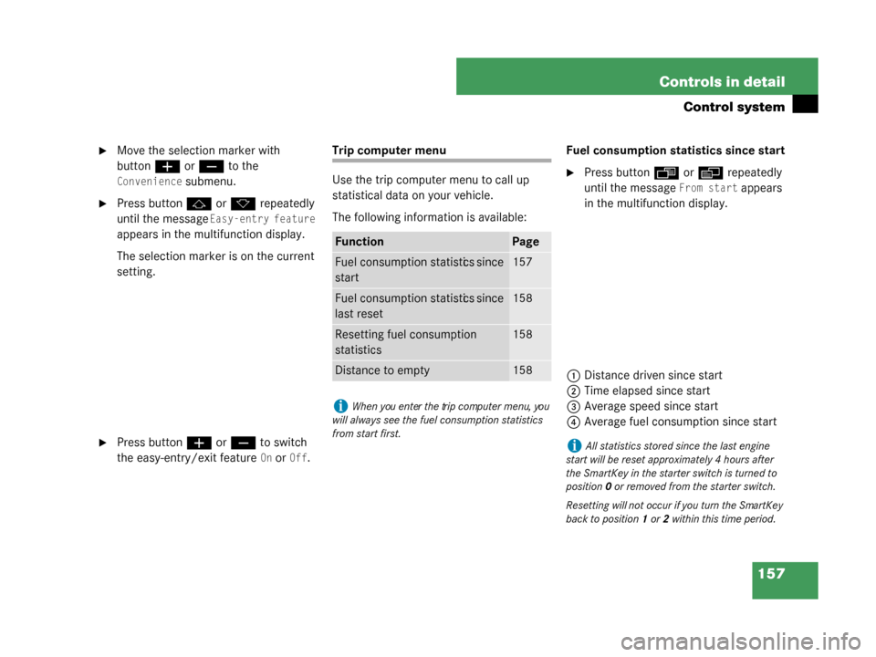 MERCEDES-BENZ G500 2008 W463 Owners Guide 157
Controls in detail
Control system
Move the selection marker with 
button
æ orç  to the 
Convenience submenu.
Press button j ork  repeatedly 
until the message 
Easy-entry feature 
appears in t
