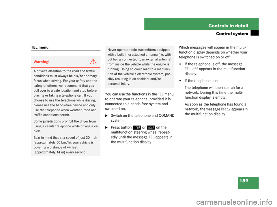 MERCEDES-BENZ G500 2008 W463 Owners Guide 159
Controls in detail
Control system
TEL menu
You can use the functions in the 
TEL menu 
to operate your telephone, provided it is 
connected to a hands-free system and 
switched on.
Switch on the 