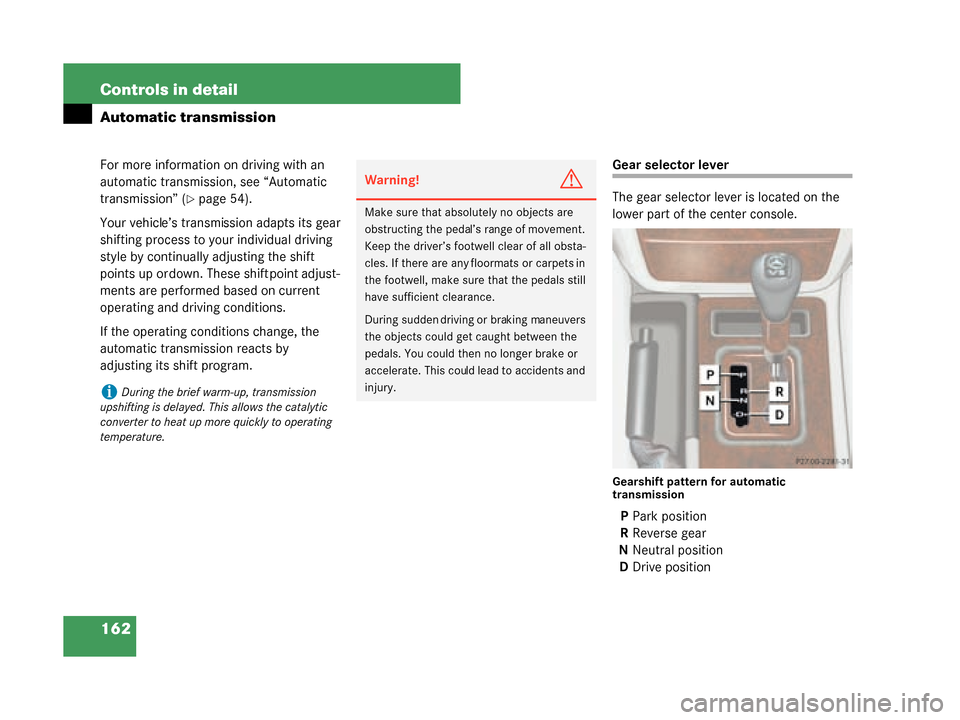 MERCEDES-BENZ G500 2008 W463 Owners Manual 162 Controls in detail
Automatic transmission
For more information on driving with an 
automatic transmission, see “Automatic 
transmission” (
page 54).
Your vehicle’s transmission adapts its g