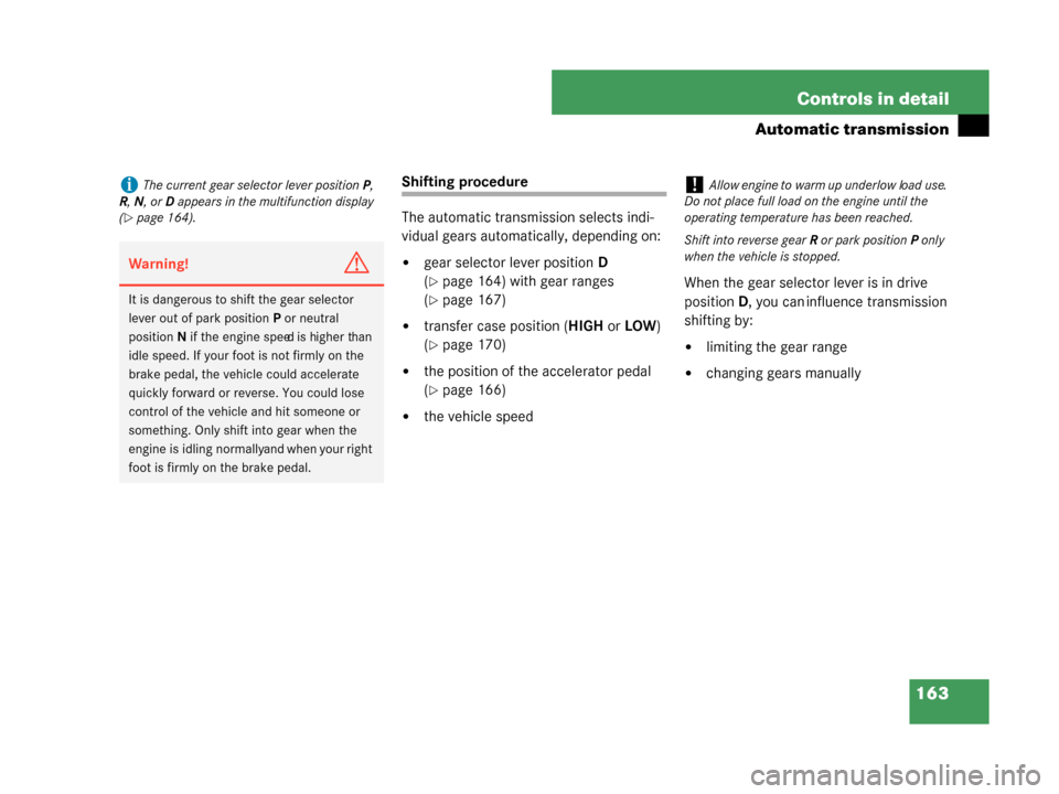 MERCEDES-BENZ G500 2008 W463 Owners Manual 163
Controls in detail
Automatic transmission
Shifting procedure
The automatic transmission selects indi-
vidual gears automatically, depending on:
gear selector lever position
D 
(
page 164) with g