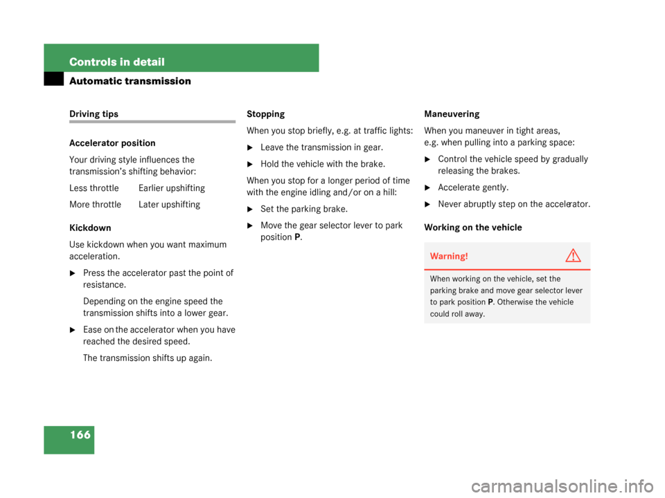 MERCEDES-BENZ G500 2008 W463 Service Manual 166 Controls in detail
Automatic transmission
Driving tips
Accelerator position
Your driving style influences the 
transmission’s shifting behavior:
Less throttle Earlier upshifting
More throttle  L