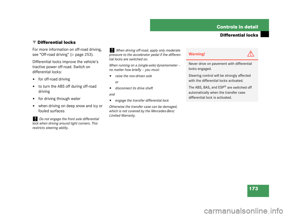 MERCEDES-BENZ G500 2008 W463 Owners Manual 173
Controls in detail
Differential locks
 Differential locks
For more information on off-road driving, 
see “Off-road driving” (
page 253).
Differential locks improve the vehicle’s 
tractive 