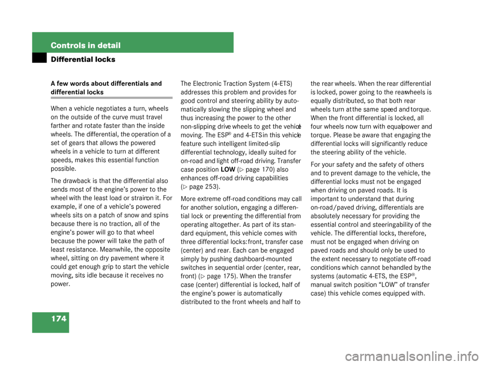 MERCEDES-BENZ G500 2008 W463 Owners Manual 174 Controls in detail
Differential locks
A few words about differentials and 
differential locks
When a vehicle negotiates a turn, wheels 
on the outside of the curve must travel 
farther and rotate 