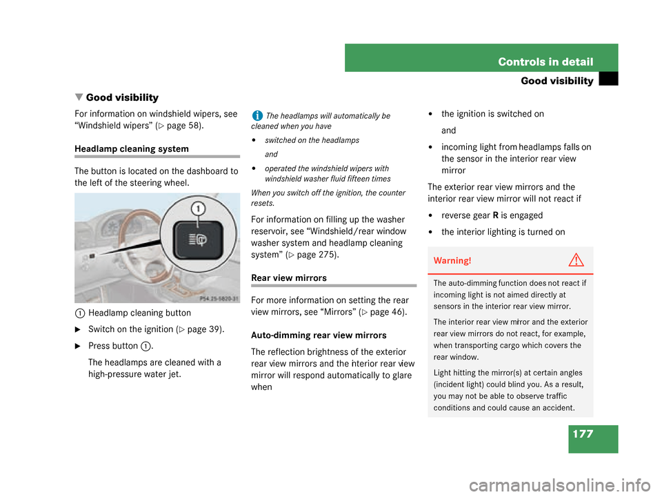 MERCEDES-BENZ G55AMG 2008 W463 Owners Manual 177
Controls in detail
Good visibility
 Good visibility
For information on windshield wipers, see 
“Windshield wipers” (
page 58).
Headlamp cleaning system
The button is located on the dashboard