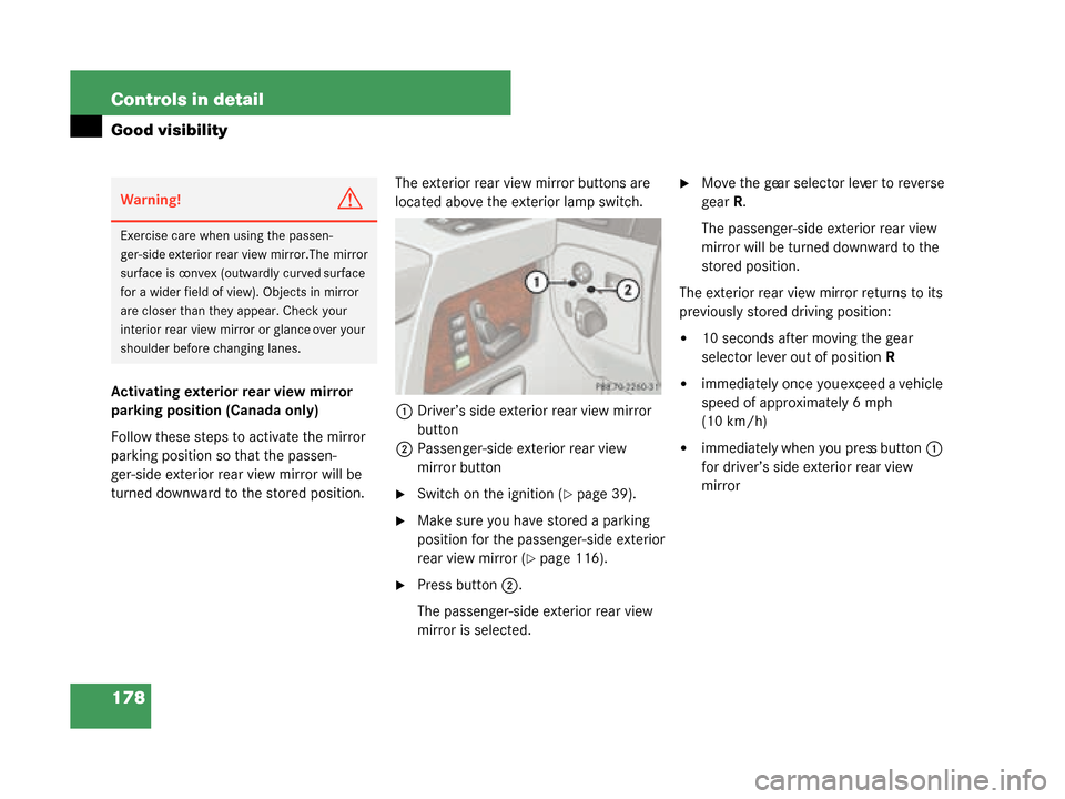 MERCEDES-BENZ G55AMG 2008 W463 Owners Manual 178 Controls in detail
Good visibility
Activating exterior rear view mirror 
parking position (Canada only)
Follow these steps to activate the mirror 
parking position so that the passen-
ger-side ext