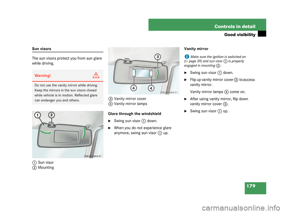 MERCEDES-BENZ G55AMG 2008 W463 Owners Manual 179
Controls in detail
Good visibility
Sun visors
The sun visors protect you from sun glare 
while driving.
1 Sun visor
2 Mounting 3
Vanity mirror cover
4 Vanity mirror lamps
Glare through the windshi