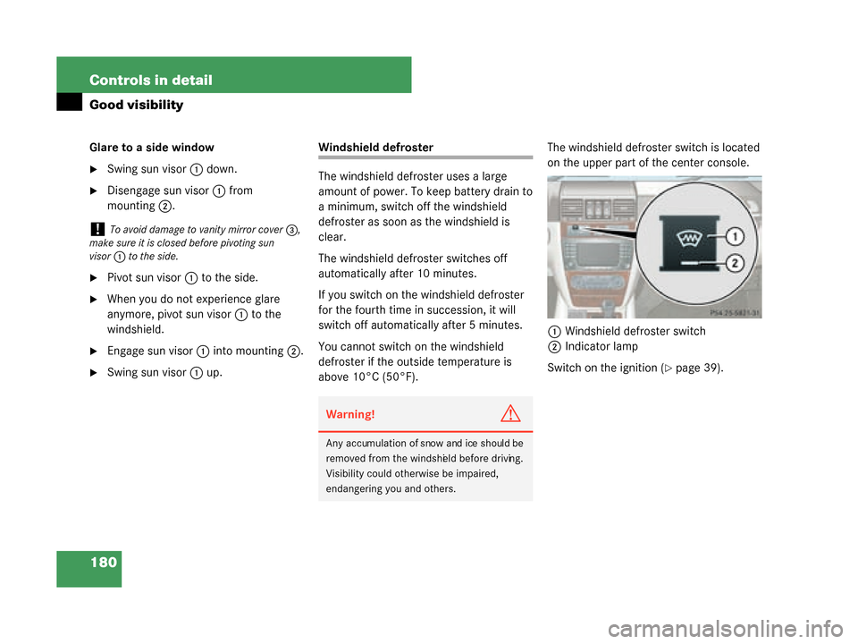 MERCEDES-BENZ G55AMG 2008 W463 Owners Manual 180 Controls in detail
Good visibility
Glare to a side window
Swing sun visor1 down.
Disengage sun visor 1 from 
mounting 2.
Pivot sun visor 1 to the side.
When you do not experience glare 
anymor