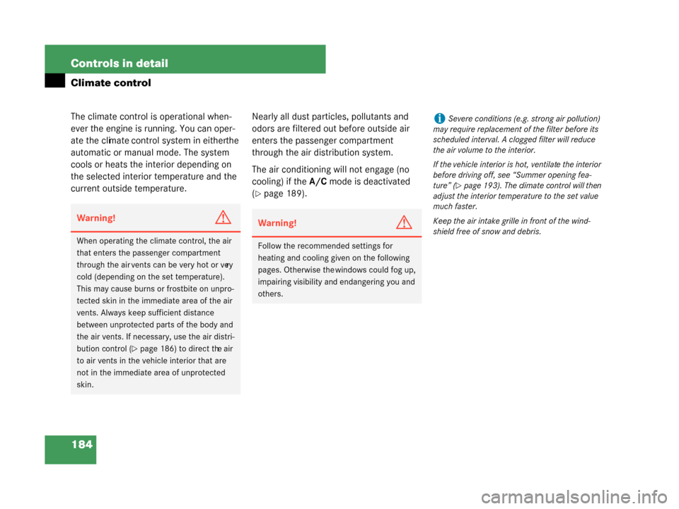 MERCEDES-BENZ G55AMG 2008 W463 Owners Manual 184 Controls in detail
Climate control
The climate control is operational when-
ever the engine is running. You can oper-
ate the climate control system in either the 
automatic or manual mode. The sy