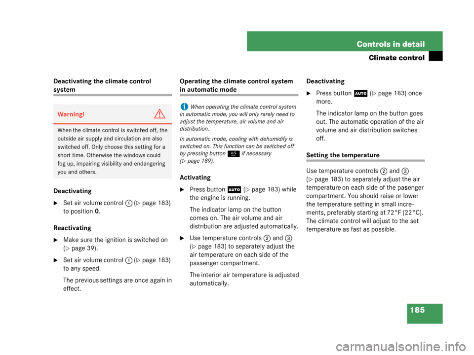 MERCEDES-BENZ G55AMG 2008 W463 Owners Manual 185
Controls in detail
Climate control
Deactivating the climate control 
system
Deactivating
Set air volume control
1 (page 183) 
to position 0.
Reactivating
Make sure the ignition is switched on 
