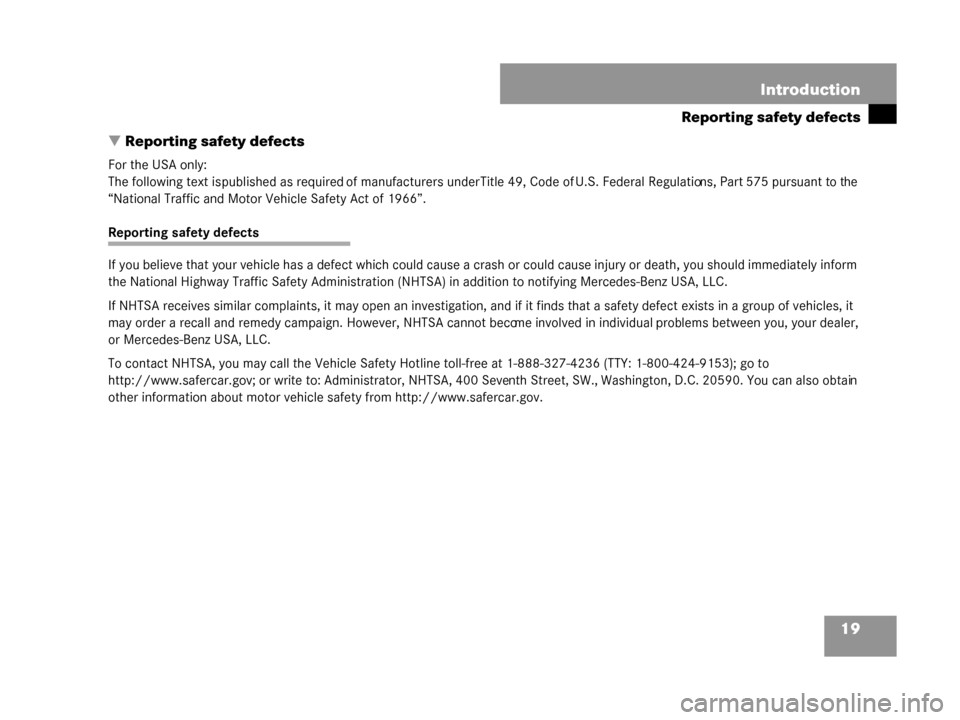 MERCEDES-BENZ G500 2008 W463 User Guide 19
Introduction
Reporting safety defects
 Reporting safety defects
For the USA only:
The following text is published as required  of manufacturers under Title 49, Code of U.S. Federal Regulations, Pa