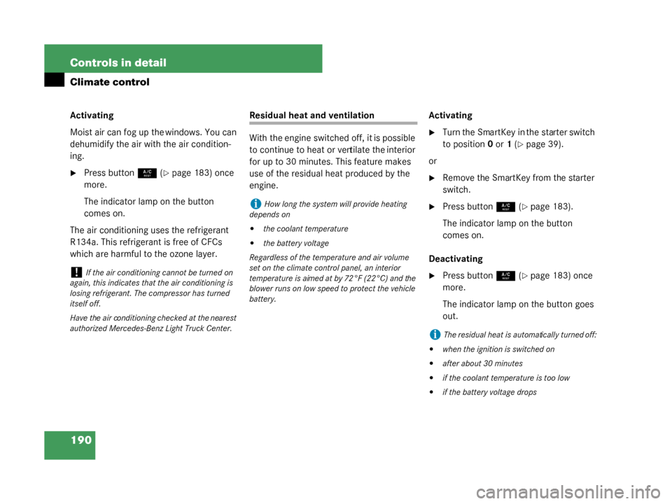 MERCEDES-BENZ G55AMG 2008 W463 Owners Manual 190 Controls in detail
Climate control
Activating
Moist air can fog up the windows. You can 
dehumidify the air with the air condition-
ing.
Press button9 (page 183) once 
more. 
The indicator lamp 