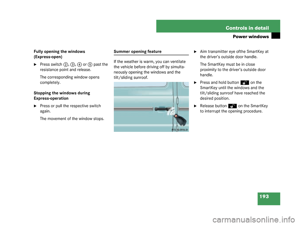 MERCEDES-BENZ G500 2008 W463 Owners Manual 193
Controls in detail
Power windows
Fully opening the windows 
(Express-open)
Press switch
2, 3 , 4  or 5 past the 
resistance point and release.
The corresponding window opens 
completely.
Stopping