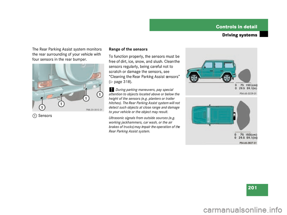 MERCEDES-BENZ G500 2008 W463 Owners Manual 201
Controls in detail
Driving systems
The Rear Parking Assist system monitors 
the rear surrounding of your vehicle with 
four sensors in the rear bumper.
1 Sensors Range of the sensors
To function p