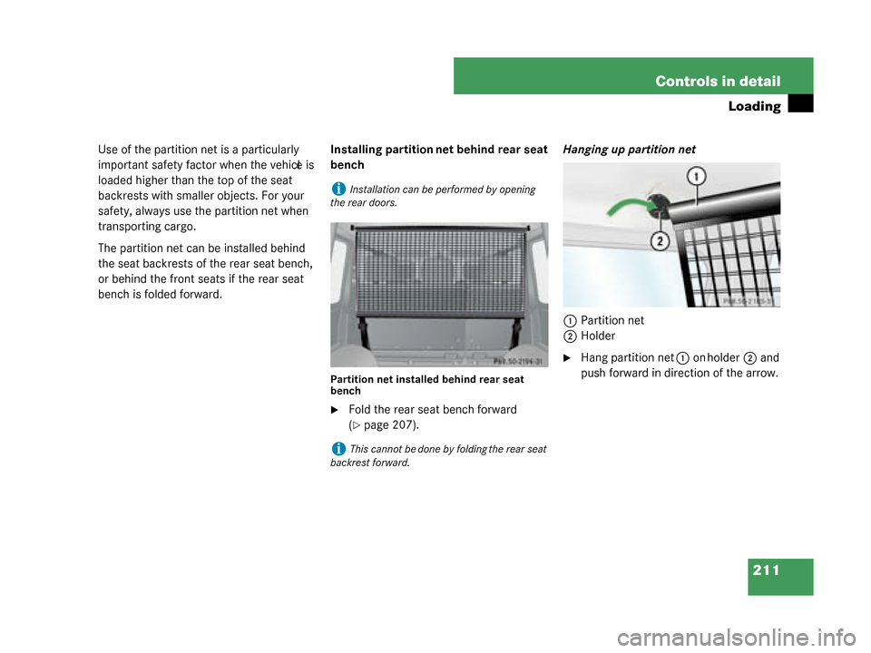 MERCEDES-BENZ G500 2008 W463 Owners Manual 211
Controls in detail
Loading
Use of the partition net is a particularly 
important safety factor when the vehicle is 
loaded higher than the top of the seat 
backrests with smaller objects. For your