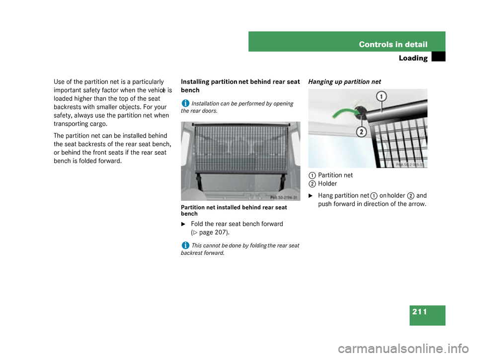 MERCEDES-BENZ G55AMG 2008 W463 Owners Manual 211
Controls in detail
Loading
Use of the partition net is a particularly 
important safety factor when the vehicle is 
loaded higher than the top of the seat 
backrests with smaller objects. For your