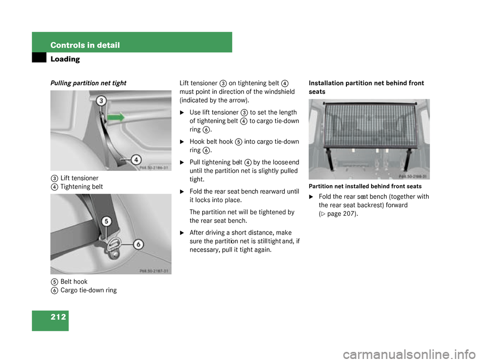 MERCEDES-BENZ G55AMG 2008 W463 Owners Manual 212 Controls in detail
Loading
Pulling partition net tight3 Lift tensioner
4 Tightening belt
5 Belt hook
6 Cargo tie-down ring Lift tensioner
3 on tightening belt 4 
must point in direction of the win