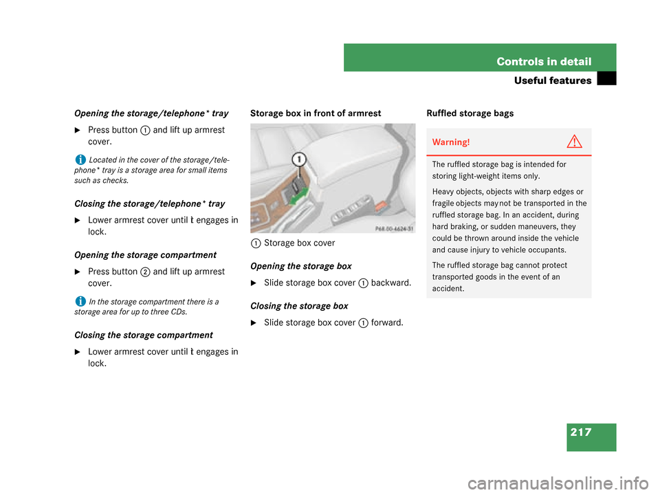 MERCEDES-BENZ G55AMG 2008 W463 Owners Manual 217
Controls in detail
Useful features
Opening the storage/telephone* tray
Press button
1 and lift up armrest 
cover.
Closing the storage/telephone* tray
Lower armrest cover until it engages in 
loc