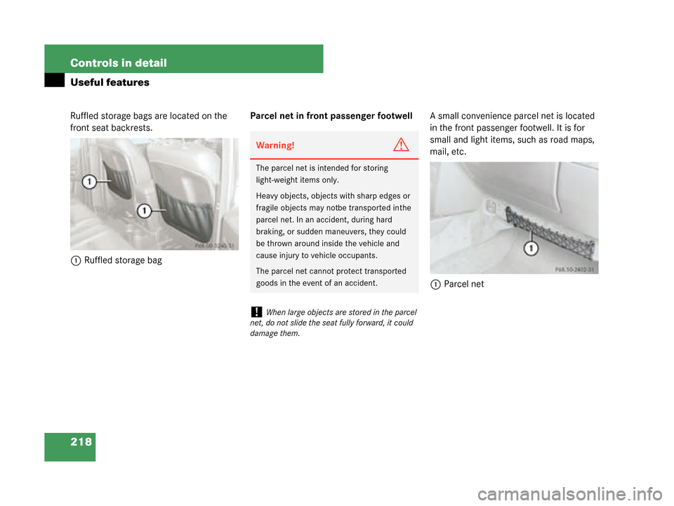 MERCEDES-BENZ G500 2008 W463 Owners Manual 218 Controls in detail
Useful features
Ruffled storage bags are located on the 
front seat backrests.1 Ruffled storage bag Parcel net in front passenger footwell
A small convenience parcel net is loca