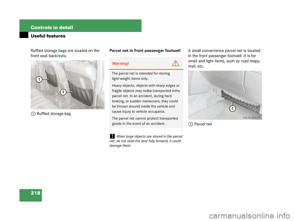 MERCEDES-BENZ G55AMG 2008 W463 Owners Manual 218 Controls in detail
Useful features
Ruffled storage bags are located on the 
front seat backrests.1 Ruffled storage bag Parcel net in front passenger footwell
A small convenience parcel net is loca