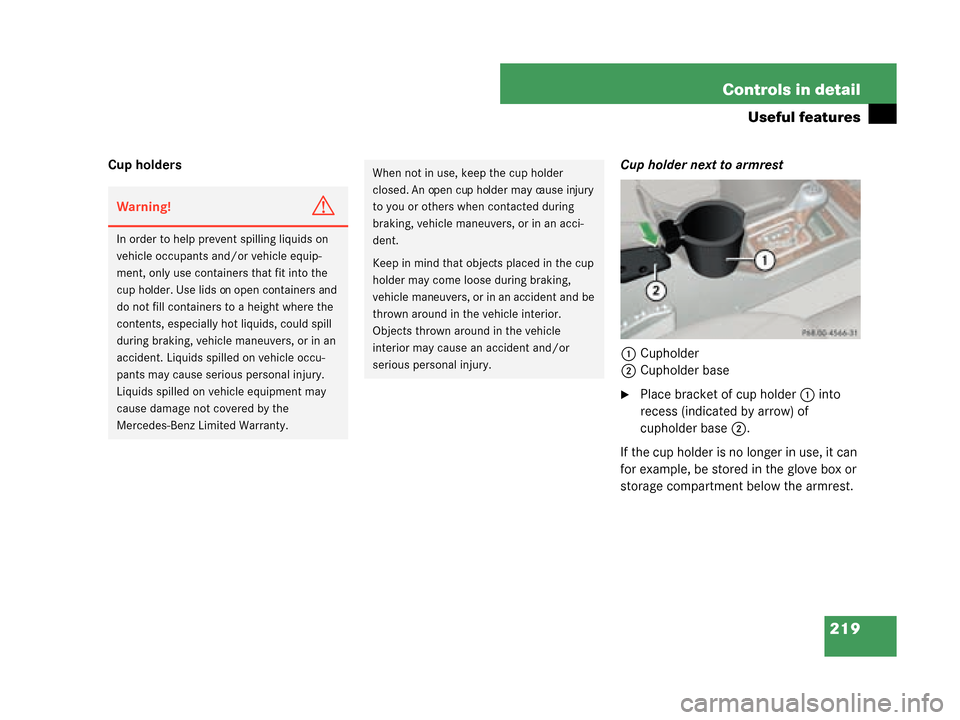 MERCEDES-BENZ G500 2008 W463 Owners Manual 219
Controls in detail
Useful features
Cup holders
Cup holder next to armrest
1 Cupholder
2 Cupholder base
Place bracket of cup holder 1 into 
recess (indicated by arrow) of 
cupholder base 2.
If the