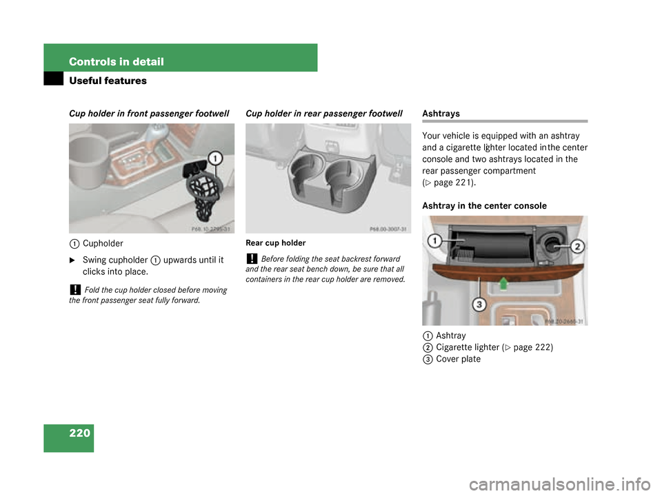 MERCEDES-BENZ G500 2008 W463 Owners Manual 220 Controls in detail
Useful features
Cup holder in front passenger footwell1 Cupholder
Swing cupholder 1 upwards until it 
clicks into place. Cup holder in rear
 passenger footwell
Rear cup holder
