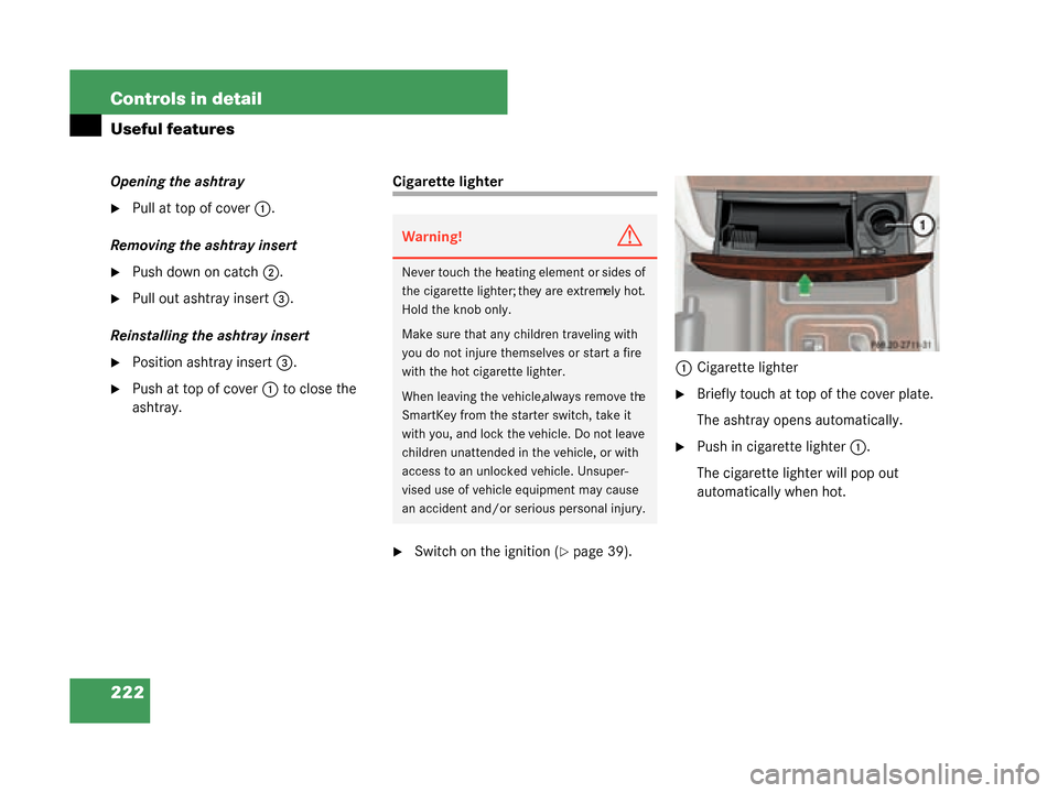 MERCEDES-BENZ G500 2008 W463 Owners Manual 222 Controls in detail
Useful features
Opening the ashtray
Pull at top of cover1.
Removing the ashtray insert
Push down on catch 2.
Pull out ashtray insert 3.
Reinstalling the ashtray insert
Posit